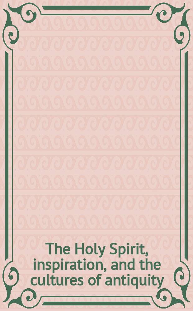 The Holy Spirit, inspiration, and the cultures of antiquity : multidisciplinary perspectives = Святой Дух, вдохновение и культуры древности