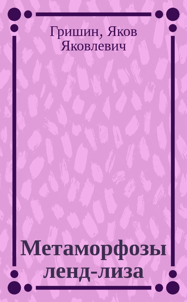 Метаморфозы ленд-лиза : (по страницам документов)