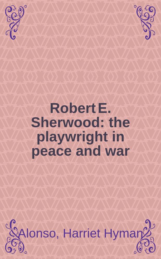 Robert E. Sherwood : the playwright in peace and war = Роберт Шервуд