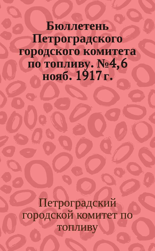 Бюллетень Петроградского городского комитета по топливу. № 4, 6 нояб. 1917 г. : листовка