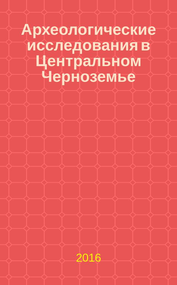 Археологические исследования в Центральном Черноземье : [сборник]
