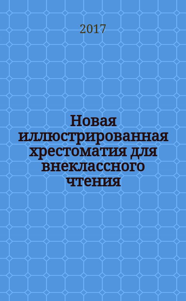 Новая иллюстрированная хрестоматия для внеклассного чтения : 1-4 класс : (согласно школьной программе)