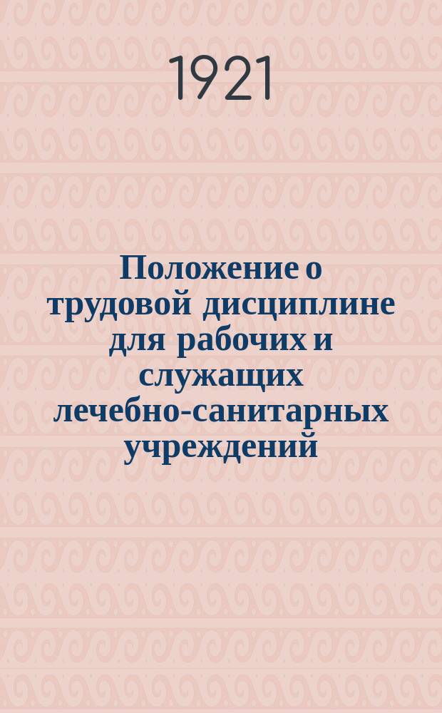 Положение о трудовой дисциплине для рабочих и служащих лечебно-санитарных учреждений, аптек, ветпунктов, яслей г. Коломны и уезда Московской губернии : листовка