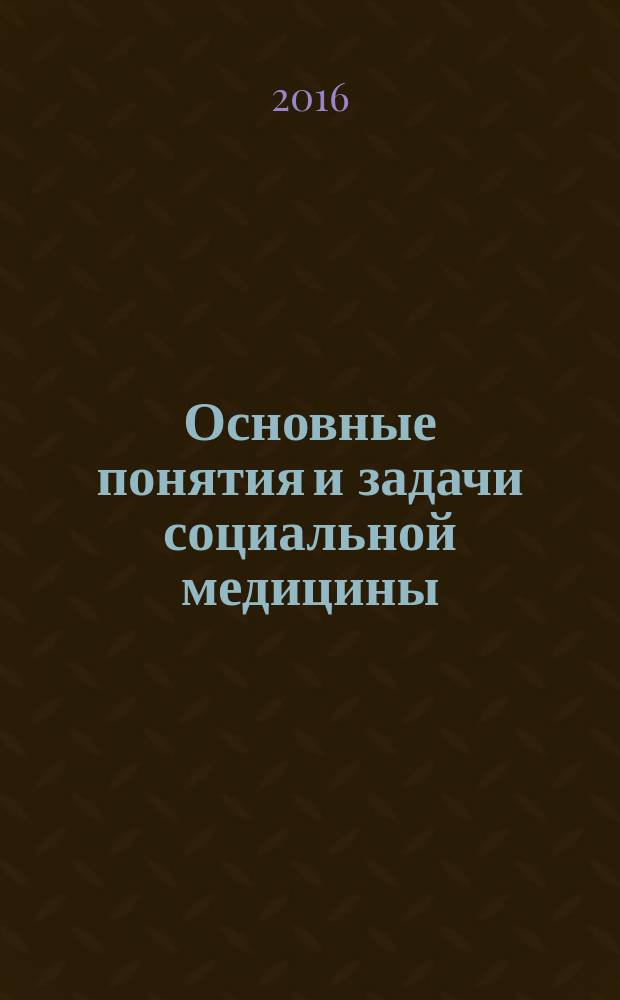 Основные понятия и задачи социальной медицины; Показатели общественного и индивидуального здоровья; Классификация болезней: учебно-методическое пособие: для методического обеспечения дисциплины "Основы социальной медицины" как основной образовательной программы, включённой в структуру обучения бакалавров "Социальная работа" / Иванов В. А., Миненкова Г. С., Шатохина Е. С.; Министерство образования и науки РФ, Федеральное государственное бюджетное образовательное учреждение высшего образования "Курский государственный университет"