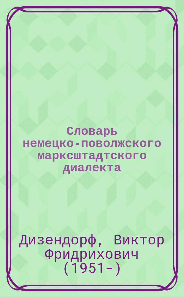 Словарь немецко-поволжского марксштадтского диалекта = Wӧrterbuch der wolgadeutschen marxstädter Mundart : в 2 т.