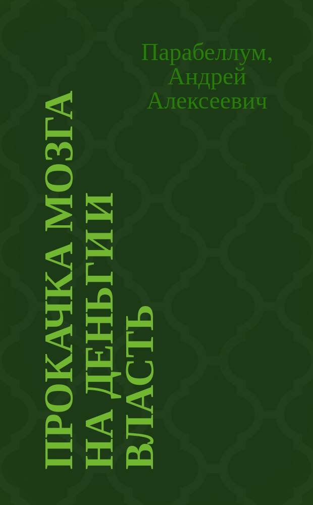 Прокачка мозга на деньги и власть : книга-тренинг : программа прокачки от лучших тренеров России