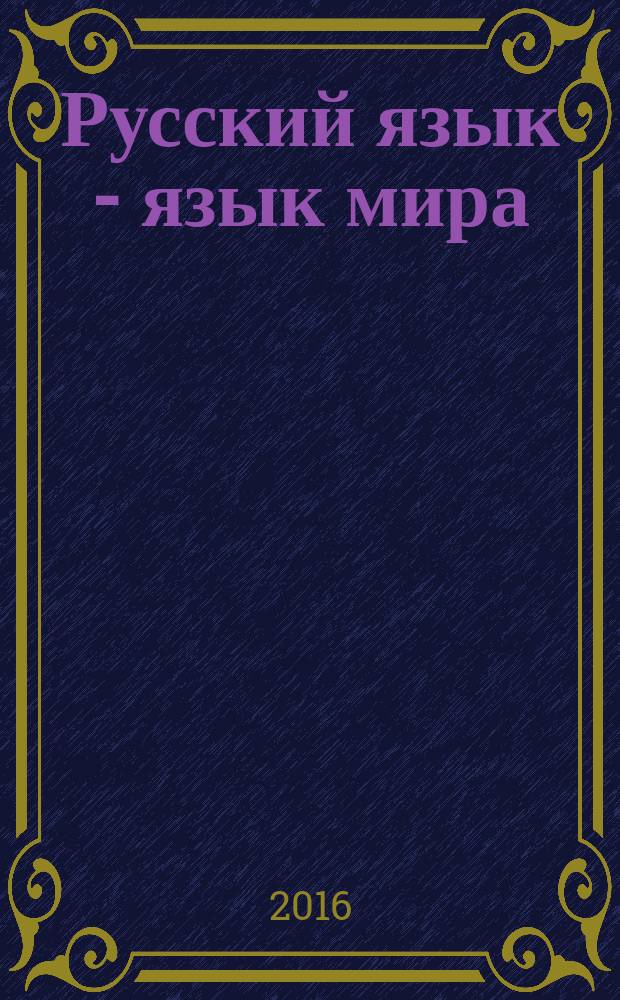 Русский язык - язык мира = Russian language is a language of the world : материалы международной научно-практической конференции, 7 апреля 2016 г