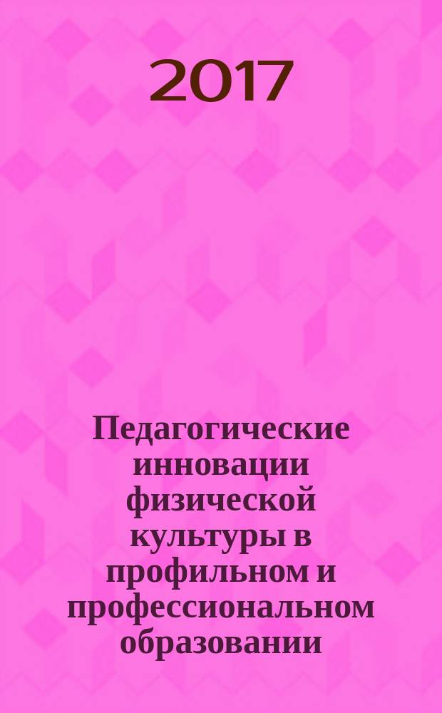 Педагогические инновации физической культуры в профильном и профессиональном образовании : сборник материалов Всероссийской научно-практической конференции
