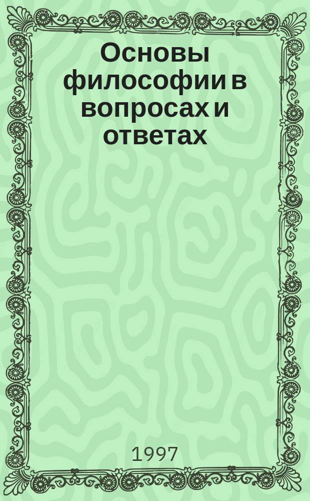 Основы философии в вопросах и ответах : учебное пособие для высших учебных заведений