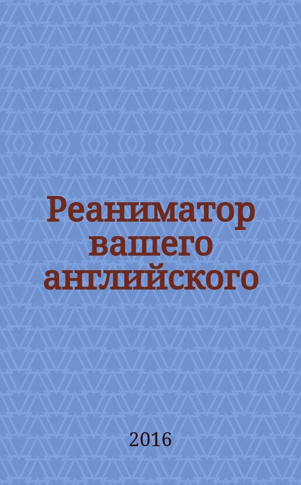 Реаниматор вашего английского : для энергичных лентяев : продвинутый курс