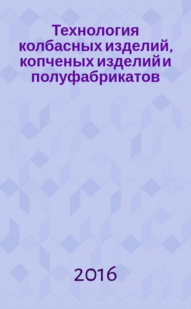 Технология колбасных изделий, копченых изделий и полуфабрикатов : учебное пособие для студентов среднего профессионального образования по специальности 19.02.08 "Технология мяса и мясных продуктов"