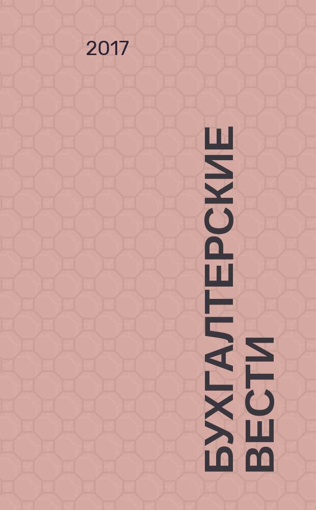 Бухгалтерские вести : приложение к газете "Деловой Петербург". 2017, № 12 (темат. вып.) : Учет в строительных организациях