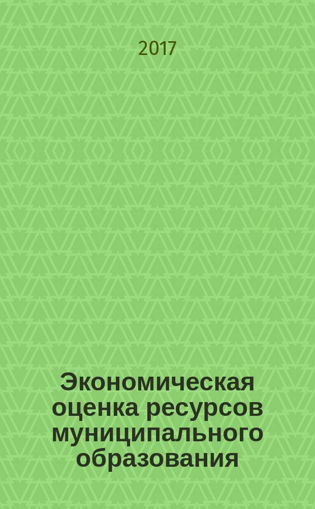 Экономическая оценка ресурсов муниципального образования : учебная программа : для направления подготовки 38.04.01 Экономика (уровень магистратура) : направленность (профиль) - Муниципальная экономика : факультет экономики : курс 2 семестр 3 : всего 4 зач. ед. - 144 часа (включая самостоятельную работу)