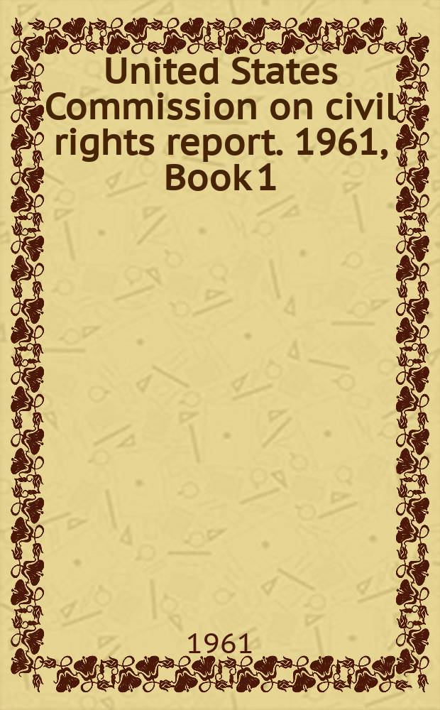 United States Commission on civil rights report. 1961, Book 1 : Voting