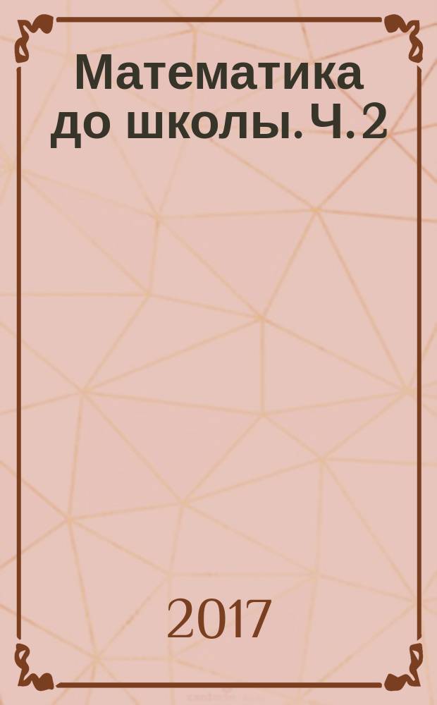 Математика до школы. Ч. 2 : рабочая тетрадь для детей 5-6 лет : в 2 ч.
