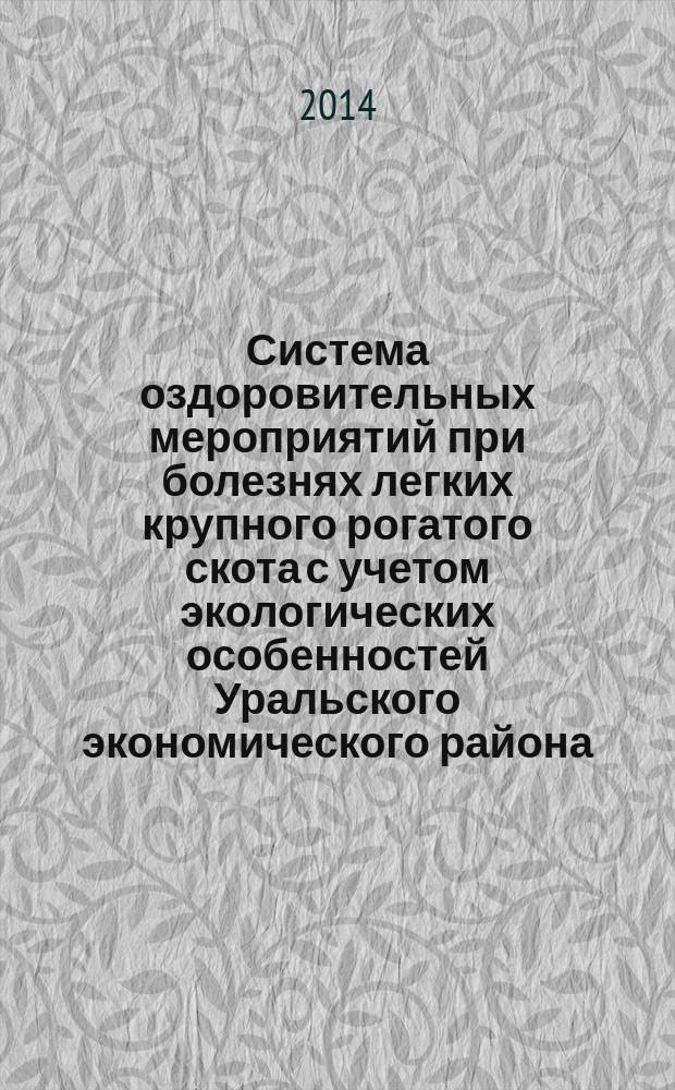 Система оздоровительных мероприятий при болезнях легких крупного рогатого скота с учетом экологических особенностей Уральского экономического района : монография