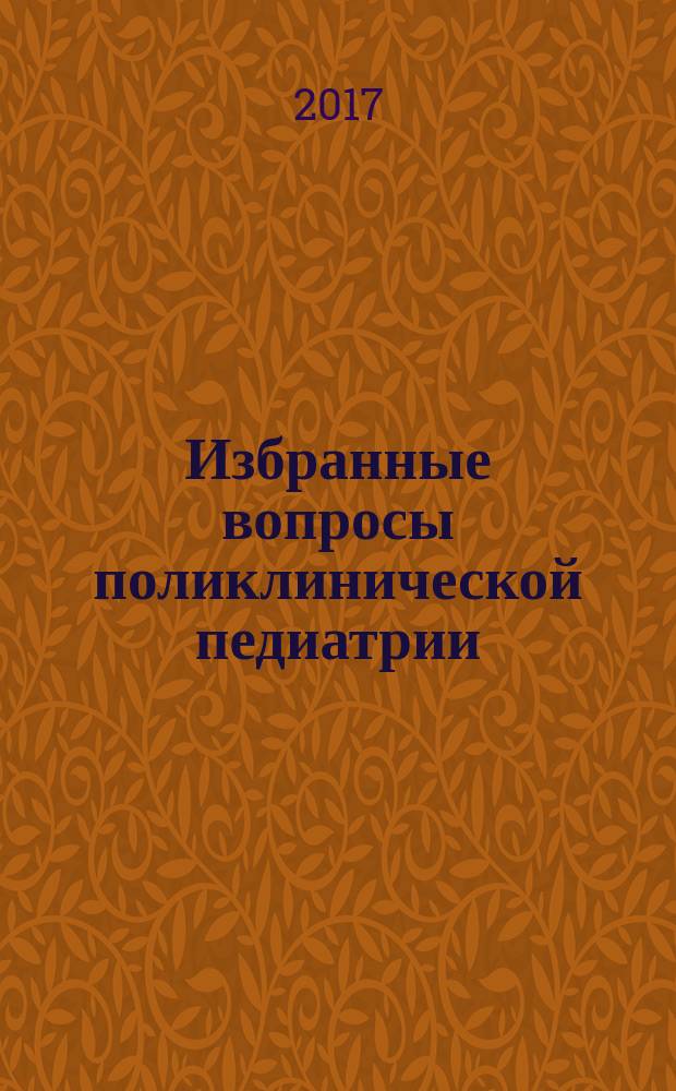 Избранные вопросы поликлинической педиатрии : учебное пособие : для студентов, обучающихся по образовательной программе ВО 31.05.02 - "Педиатрия"