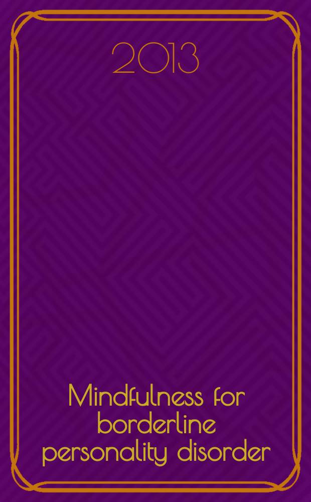 Mindfulness for borderline personality disorder : relieve your suffering using the core skill of dialectical behavior therapy = Осознанность при пограничных личностных расстройствах. Облегчите свои страдания, используя основной навык диалектической поведенческой терапии.
