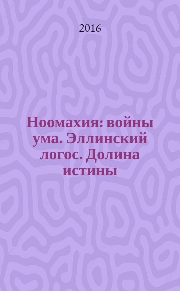 Ноомахия : войны ума. Эллинский логос. Долина истины
