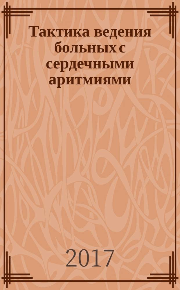 Тактика ведения больных с сердечными аритмиями : учебное пособие : для ординаторов, обучающихся по основной профессиональной образовательной программе высшего образования "Терапия", "Кардиология"