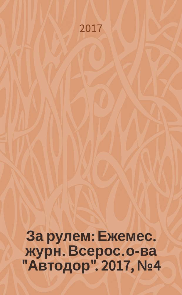 За рулем : Ежемес. журн. Всерос. о-ва "Автодор". 2017, № 4 (1030)