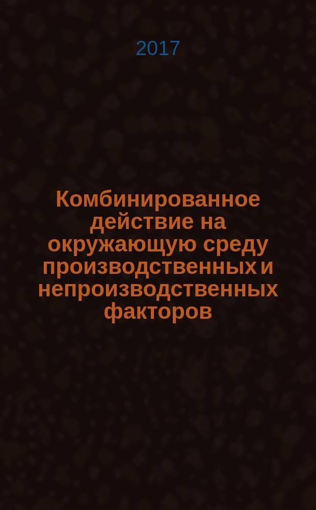 Комбинированное действие на окружающую среду производственных и непроизводственных факторов : методические указания : учебно-методический комплекс для обучающихся по направлению подготовки 20.04.01 (280700) Техносферная безопасность