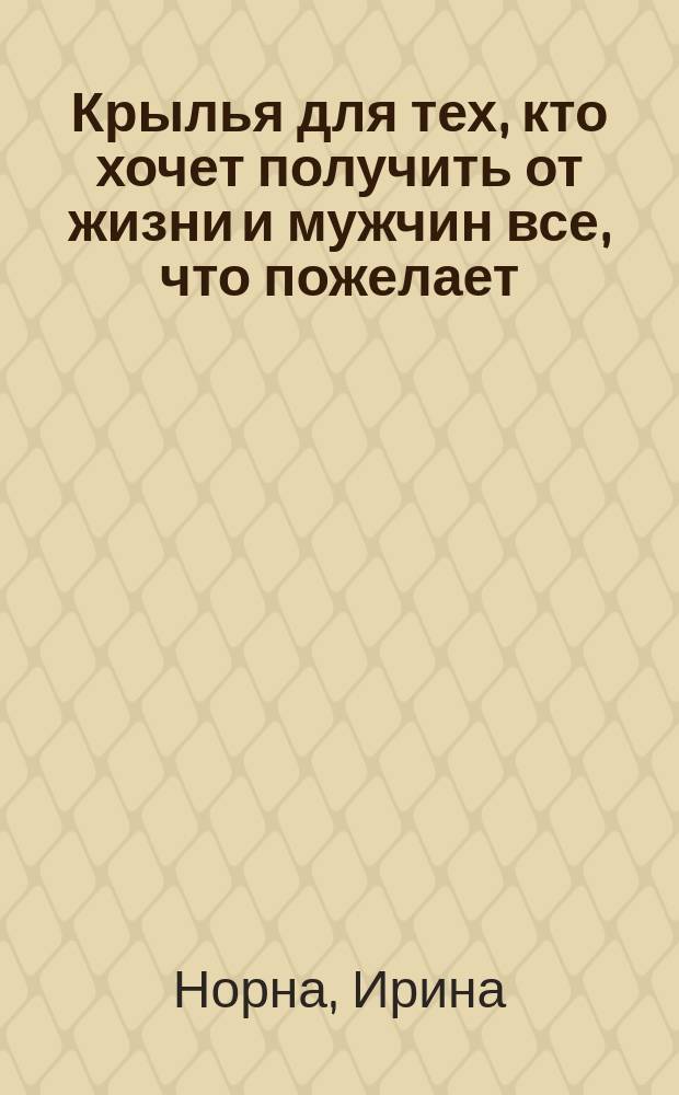 Крылья для тех, кто хочет получить от жизни и мужчин все, что пожелает : клуб окрыленных женщин