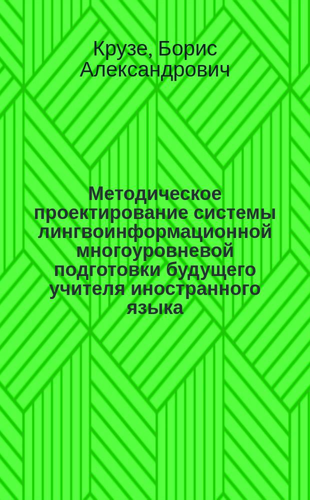 Методическое проектирование системы лингвоинформационной многоуровневой подготовки будущего учителя иностранного языка : автореферат диссертации на соискание ученой степени доктора педагогических наук : специальность 13.00.02 <Теория и методика обучения и воспитания>