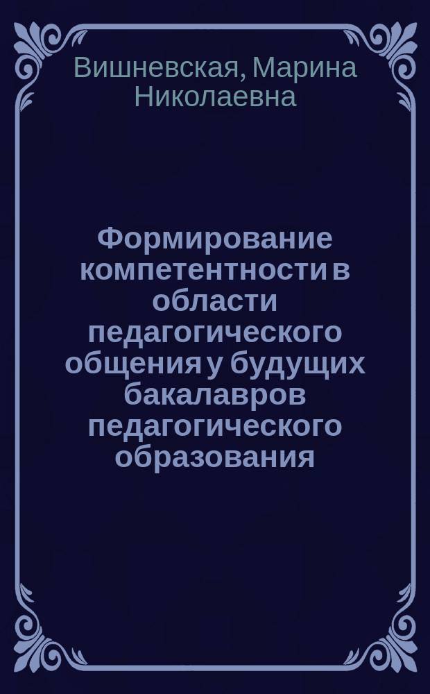 Формирование компетентности в области педагогического общения у будущих бакалавров педагогического образования : автореферат диссертации на соискание ученой степени кандидата педагогических наук : специальность 13.00.08 <теория и методика проф. образования>