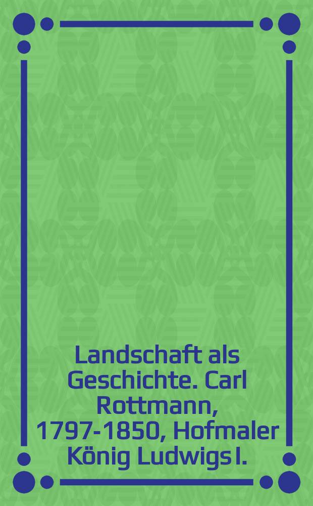 Landschaft als Geschichte. Carl Rottmann, 1797-1850, Hofmaler König Ludwigs I. : Katalog der Ausstellung, Kurpfälzisches Museum der Stadt Heidelberg, 16. November 1997 bis 18. Januar 1998, Kunsthalle der Hypo-Kulturstiftung, 30. Januar bis 13. April 1998 = Исторический пейзаж. Карл Ротман, 1797 - 1850, придворный живописец короля Людвига I