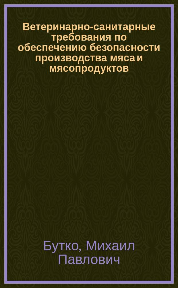 Ветеринарно-санитарные требования по обеспечению безопасности производства мяса и мясопродуктов : монография