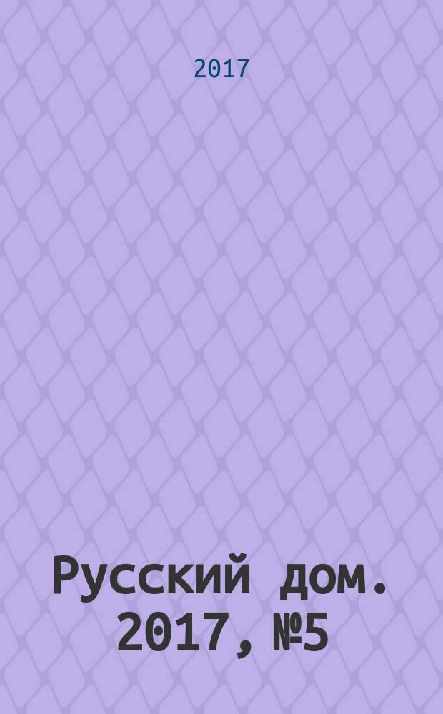 Русский дом. 2017, № 5