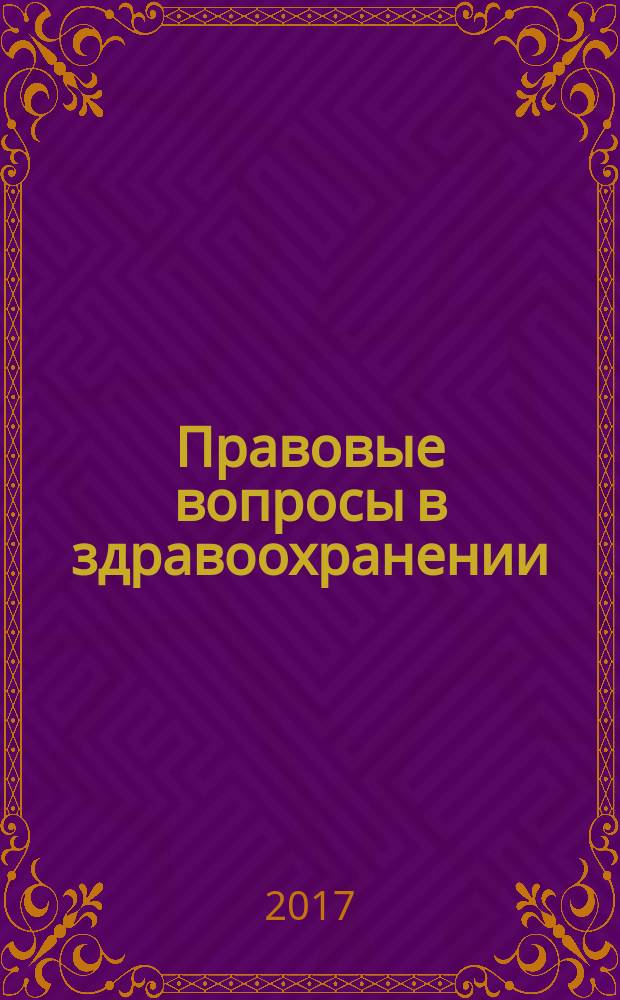 Правовые вопросы в здравоохранении : журнал + on-line. 2017, № 4