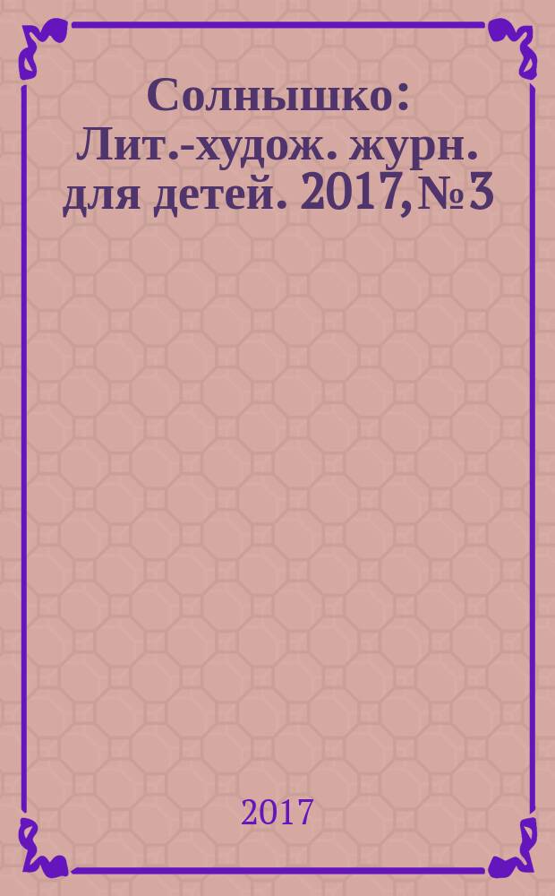 Солнышко : Лит.-худож. журн. для детей. 2017, № 3