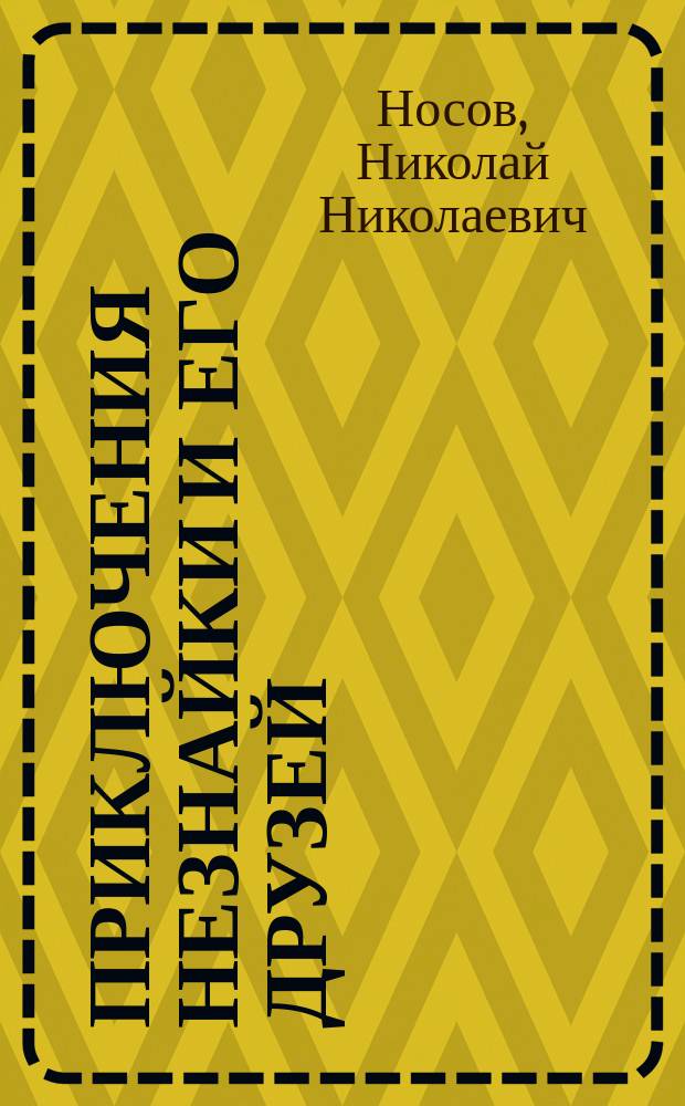 Приключения Незнайки и его друзей : романы-сказки, стихи и песенки : для среднего школьного возраста
