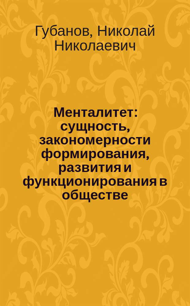 Менталитет : сущность, закономерности формирования, развития и функционирования в обществе : автореферат диссертации на соискание ученой степени доктора философских наук : специальность 09.00.11 <Социальная философия>