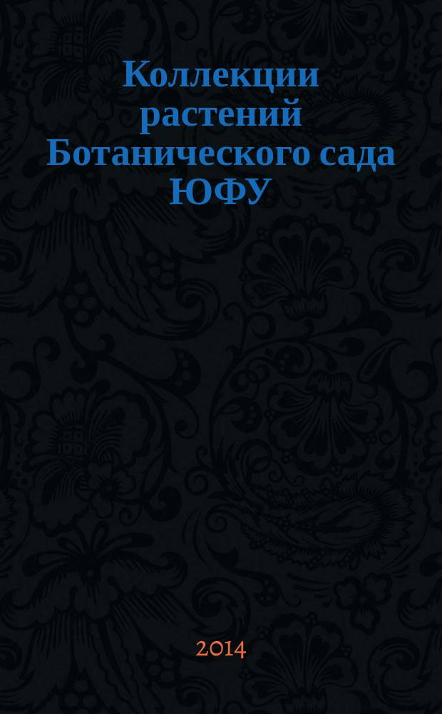 Коллекции растений Ботанического сада ЮФУ : каталог растений, прошедших интродукционное испытание : монография