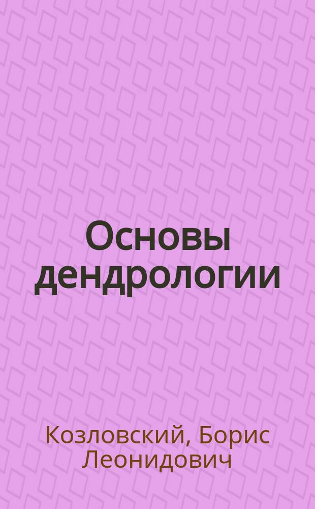 Основы дендрологии : учебное пособие : для бакалавров и магистров по специализации "Биология"
