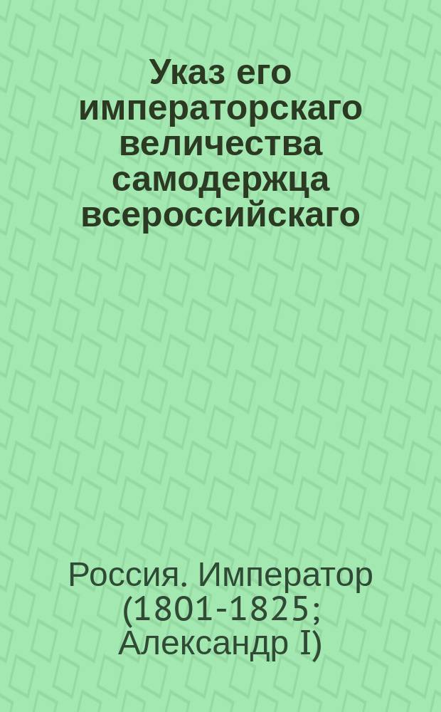Указ его императорскаго величества самодержца всероссийскаго : О рассылке высочайше утвержденного Мнения Государственного совета о процентах в пользу приказов общественного призрения с частных сумм, в оные поступающих