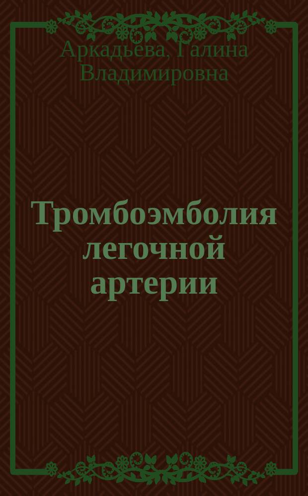 Тромбоэмболия легочной артерии : современные методы диагностики и лечения : учебное пособие : для студентов, ординаторов медицинских вузов и врачей общей практики