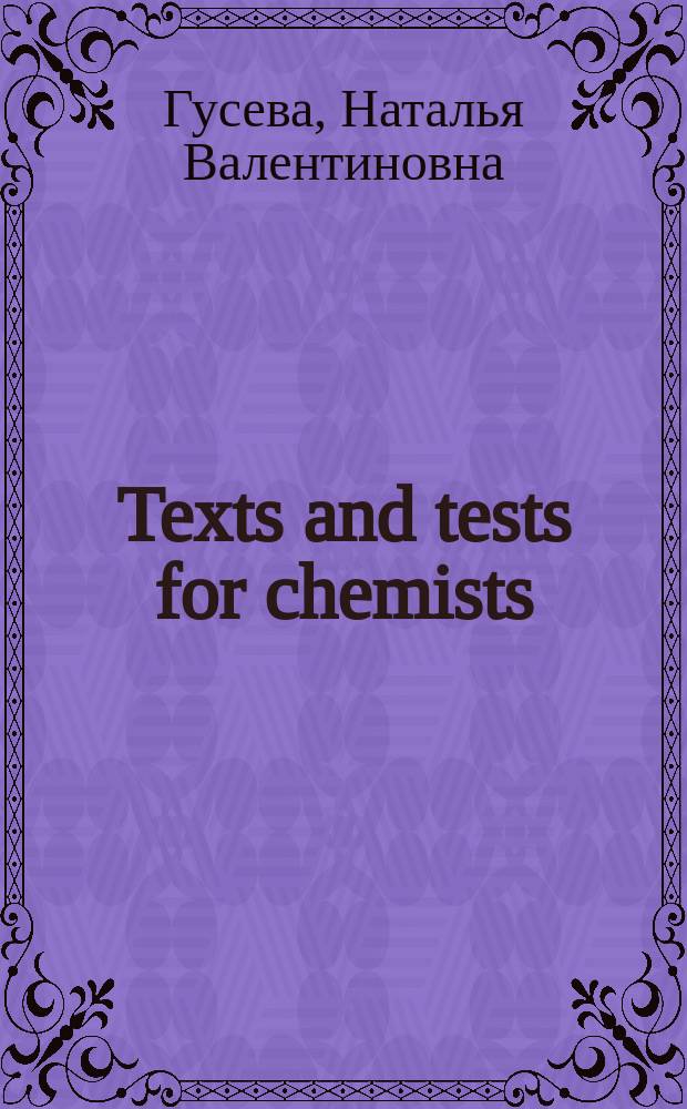 Texts and tests for chemists : учебное пособие для подготовки бакалавров по направлениям 20.03.01 Техносферная безопасность и 18.03.01 Химическая технология