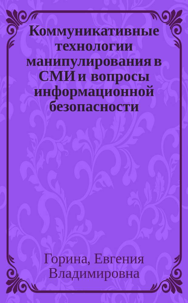 Коммуникативные технологии манипулирования в СМИ и вопросы информационной безопасности : учебно-методическое пособие для студентов, обучающихся по программе бакалавриата по направлению подготовки 42.03.02 "Журналистика"