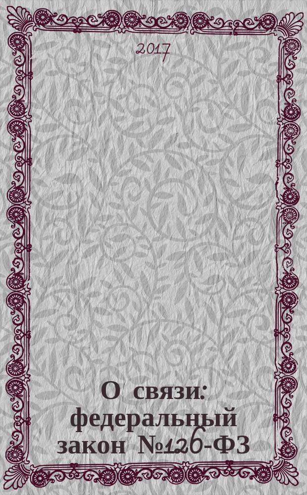 О связи : федеральный закон № 126-ФЗ : принят Государственной Думой 18 июня 2003 года : одобрен Советом Федерации 25 июня 2003 года : изменения: (в ред. Федеральных законов от 22.08.2004 № 122-ФЗ... с изм., внесенными Федеральным законом от 23.12.2003 № 186-ФЗ