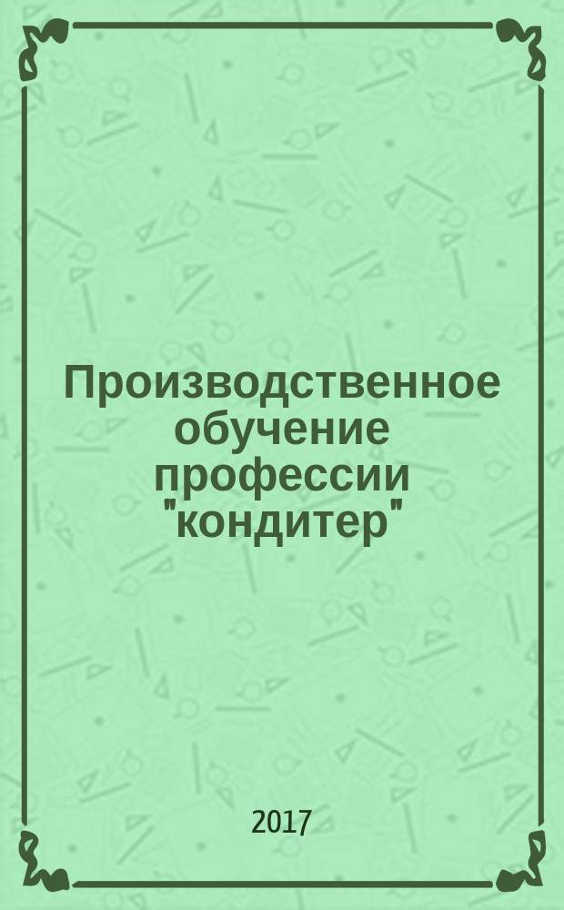 Производственное обучение профессии "кондитер" : учебное пособие для использования в учебном процессе образовательных учреждений, реализующих программы начального профессионального образования по профессии "Повар, кондитер" в 2 ч. Ч. 2
