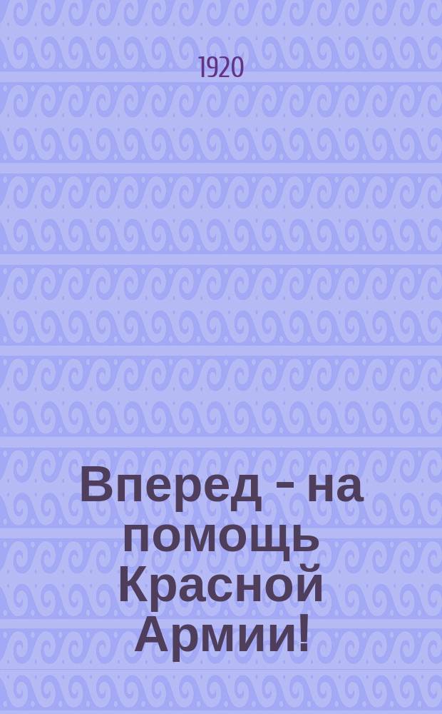 Вперед - на помощь Красной Армии! : листовка