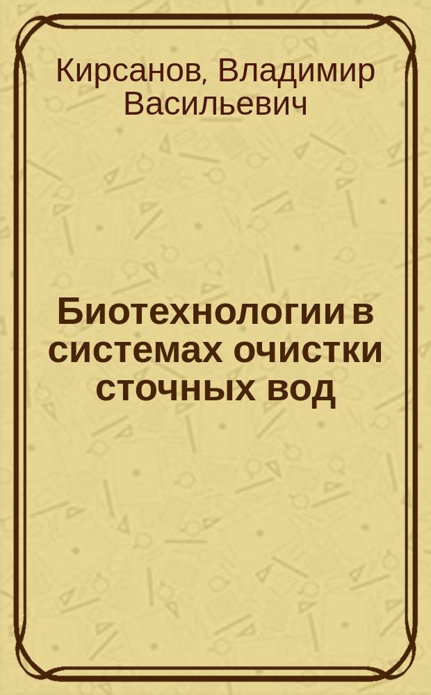Биотехнологии в системах очистки сточных вод : учебно-методическое пособие : для бакалавров, магистров, аспирантов всех форм обучения