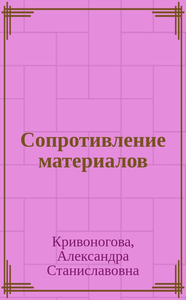 Сопротивление материалов : учебное пособие по выполнению прочностных расчётов в контрольных и курсовых работах для подготовки бакалавров заочной формы обучения