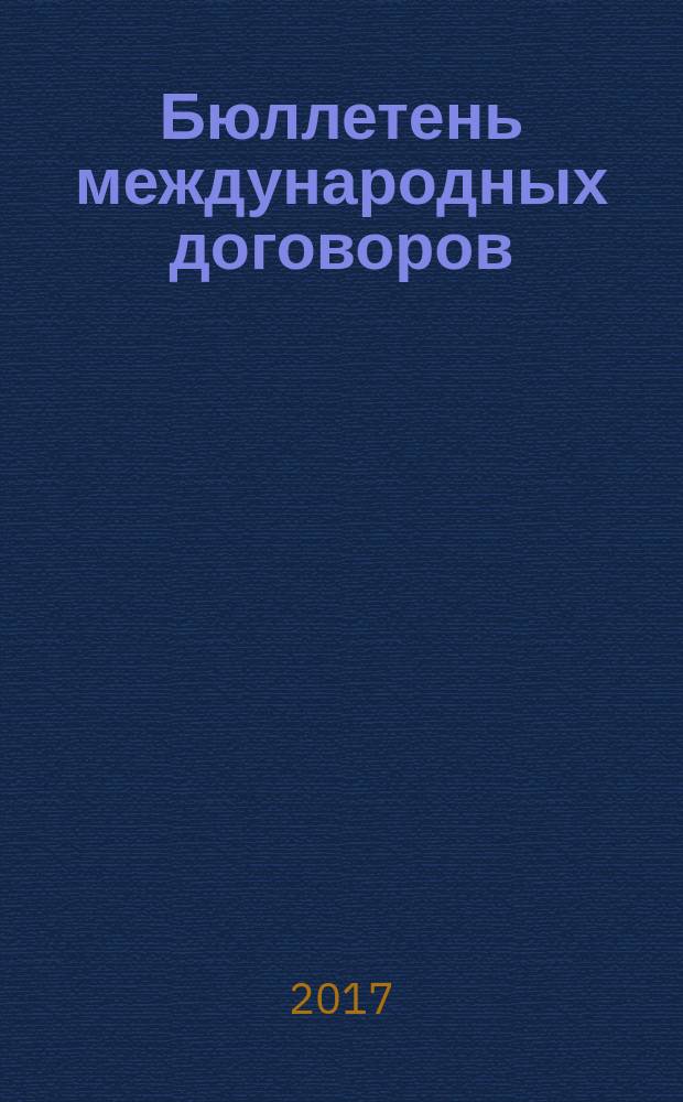 Бюллетень международных договоров : Ежемес. изд. Администрации Президента Рос. Федерации. 2017, № 4
