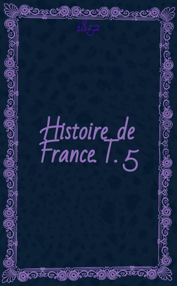 Histoire de France. T. 5 : Jusqu'au XVI-e siècle