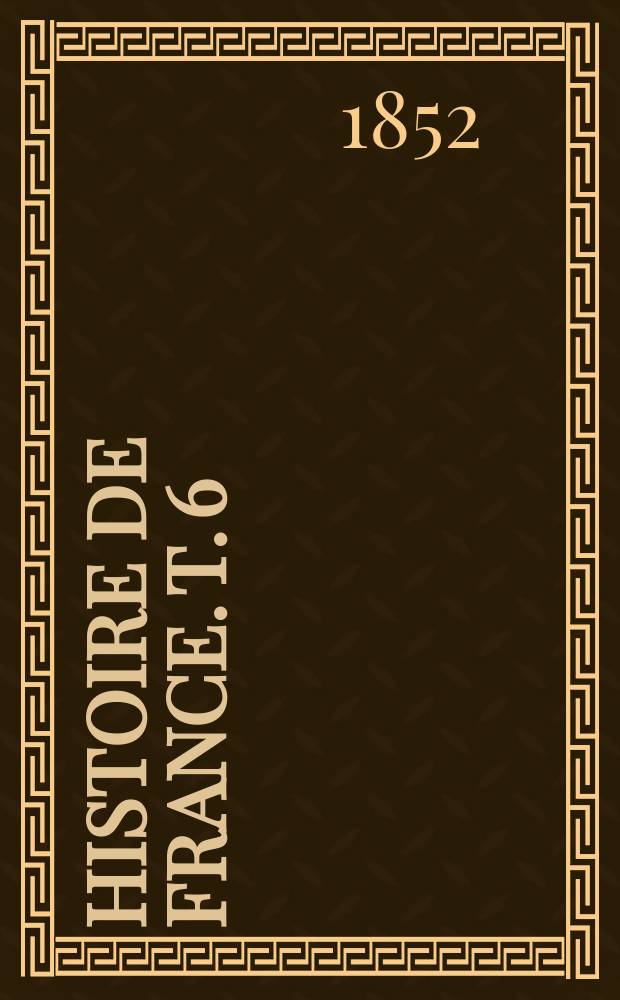 Histoire de France. T. 6 : Jusqu'au XVI-e siècle